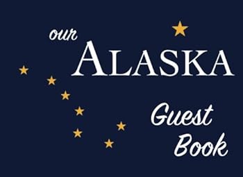 Our Alaska Guest Book: 100 pages, 8.25 x 6 in., matte cover. For Alaska homes, cabins, condos, guest rooms, B&Bs, businesses, coffee shops, ... parties, family reunions, and more!