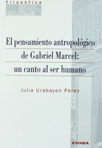 El pensamiento antropológico de Gabriel Marcel: un canto al ser humano (Colección filosófica)