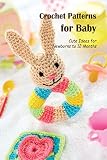  Crochet Patterns for Baby: Cute Ideas for Newborns to 12 Months: Sweet & Simple Baby Crochet (English Edition)