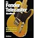 The Fender Telecaster Handbook: How To Buy, Maintain, Set Up, Troubleshoot, and Modify Your Tele