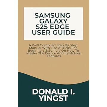 Samsung Galaxy S25 Edge User Guide: A Well Compiled Step By Step Manual With Tips & Tricks For Beginners & Seniors On How To Master The Device And Its Hidden Features (English Edition)