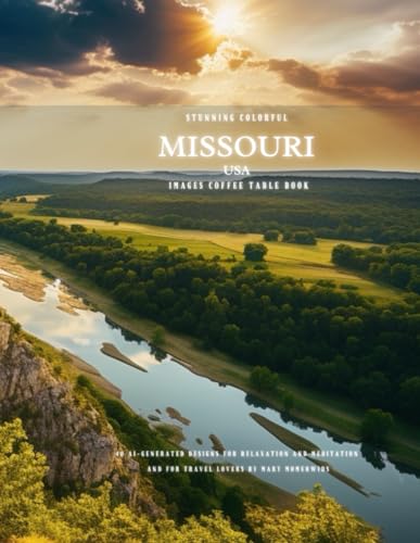 Stunning Colorful Missouri USA Images Coffee Table Book: 40 AI-Generated Designs for Relaxation and Meditation and for Travel Lovers