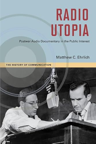 Radio Utopia: Postwar Audio Documentary in the Public Interest (The History of Media and Communication)