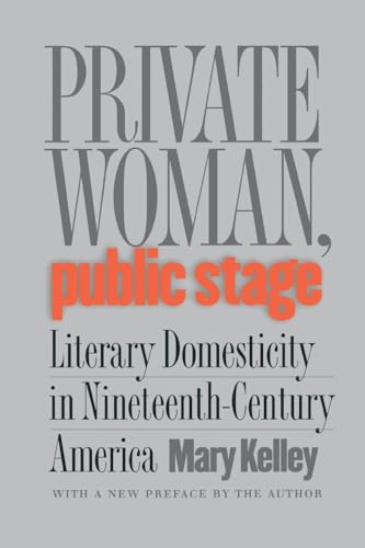 Private Woman, Public Stage: Literary Domesticity in Nineteenth-Century America