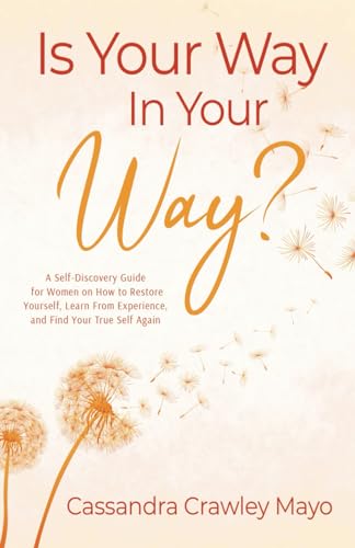 Is Your Way In Your Way?: A Self-Discovery Guide for Women on How to Restore Yourself, Learn From Experience, and Find Your True Self Again
