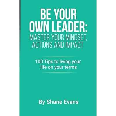 Be Your Own Leader: Master your Mindset, Actions and Impact