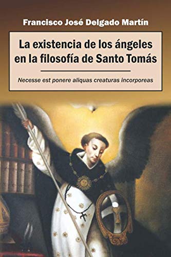 La existencia de los ángeles en la filosofía de Santo Tomás: Necesse est ponere aliquas creaturas incorporeas