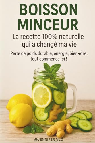 Boisson Minceur : La recette 100% naturelle qui a changé ma vie: Perte de poids durable, énergie, bien être : tout commence ici !