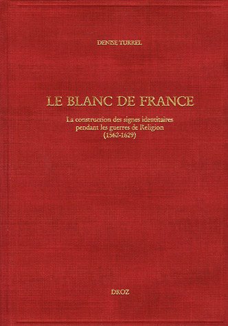 Télécharger Le Blanc de France : La construction des signes identitaires pendant les guerres de Religion (1562-1 livre En ligne