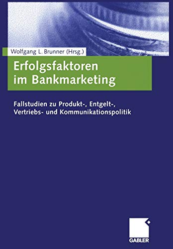 Erfolgsfaktoren im Bankmarketing: Fallstudien zu Produkt-, Entgelt-, Vertriebs- und Kommunikationspo