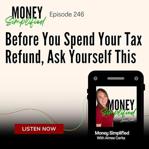 246: Before You Spend Your Tax Refund, Ask Yourself This