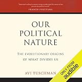 Our Political Nature: The Evolutionary Origins of What Divides Us
