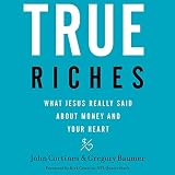 True Riches: What Jesus Really Said About Money and Your Heart