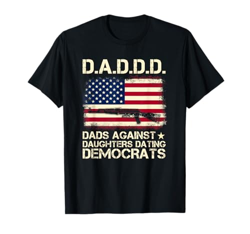 DADDD Dads Against Daughter Dating Democrats Father's Day T-Shirt