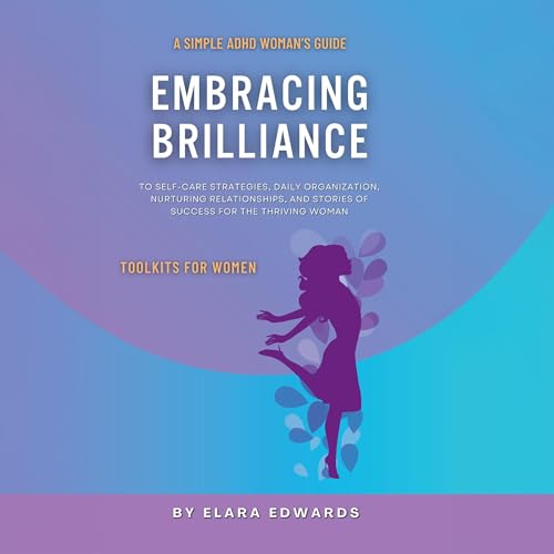 Embracing Brilliance a Simple ADHD Woman&amp;rsquo;s Guide by Elara Edwards episode artwork