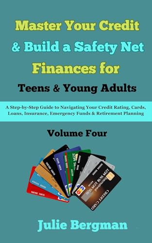 Master Your Credit and Build a Safety Net : A Step-by-Step Guide to Navigate your Credit Rating, Cards, Loans, Insurance, Emergency Funds, and ... Personal Finances for Teens & Young Adults)
