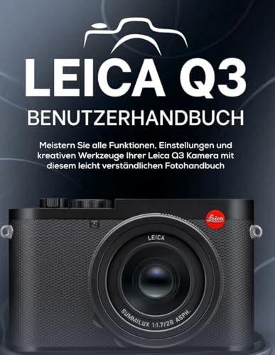 LEICA Q3 BENUTZERHANDBUCH: Meistern Sie alle Funktionen, Einstellungen und kreativen Werkzeuge Ihrer Leica Q3 Kamera mit diesem leicht verständlichen Fotohandbuch LEICA Q3 BENUTZERHANDBUCH: Meistern Sie alle Funktionen, Einstellungen und kreativen Werkzeuge Ihrer Leica Q3 Kamera mit diesem leicht verständlichen Fotohandbuch