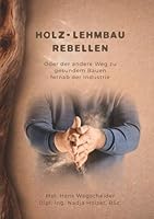 Holz- Lehmbau Rebellen: Oder der andere Weg zu gesundem Bauen fernab der Industrie (German Edition) 3903660159 Book Cover