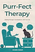 Purr-fect Therapy: Healing Through Conversations with Your Cat - From Stress Relief to Inner Peace, Overcoming Trauma for Health and a Joyful Life B0DB9BTSM1 Book Cover