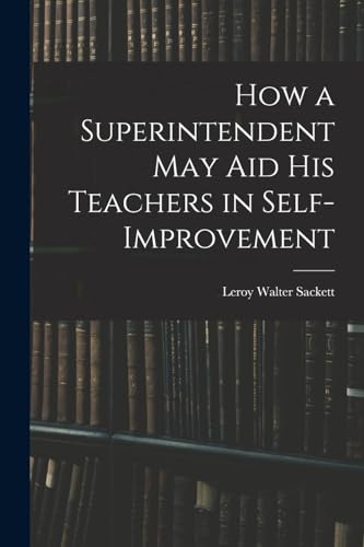 How a Superintendent may aid his Teachers in Self-improvement