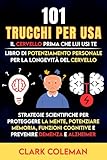 101 Trucchi Per Usa il Cervello Prima Che lui usi te – Libro di Potenziamento Personale per la Longevità del Cervello: Strategie Scientifiche per ... Cognitive e Prevenire Demenza e Alzheimer