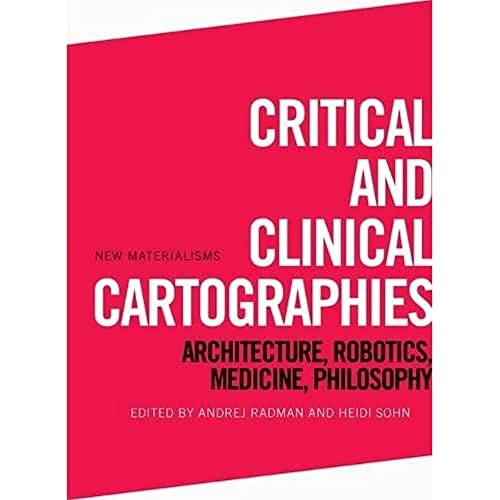 Critical and Clinical Cartographies: Architecture, Robotics, Medicine, Philosophy (New Materialisms)