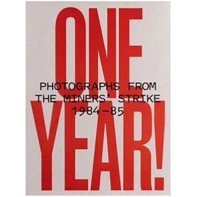 ONE YEAR! Photographs From the Miners' Strike 1984-85