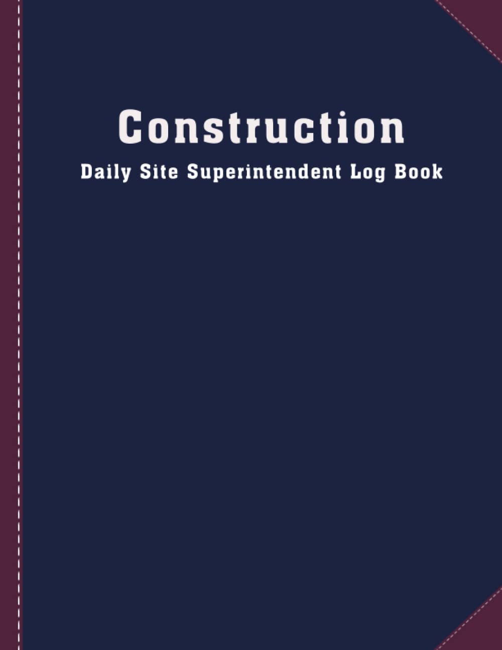 Construction Daily Site Superintendent Log Book: Job Site Project Management Report, Daily Logbook For Supervisor & Site Manager, Gifts for Contractor.