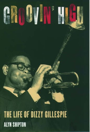 Groovin' High: The Life of Dizzy Gillespie -  Alyn Shipton, Hardcover