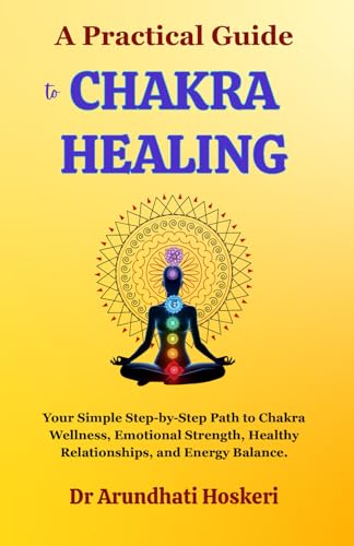 A Practical Guide to Chakra Healing: Your Simple Step-by-Step Pat...