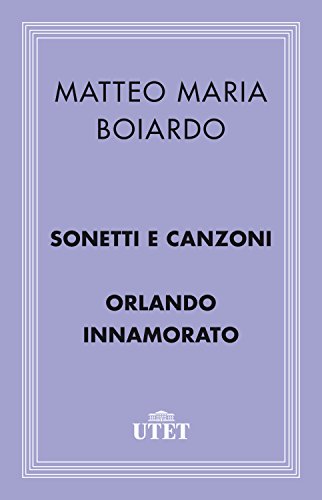 Sonetti, canzoni e Orlando innamorato di [Matteo Maria Boiardo, Aldo Scaglione]