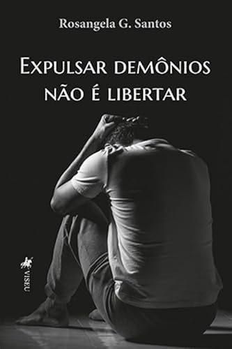 Expulsar Demônios Não É Libertar - Rosângela G. Santos