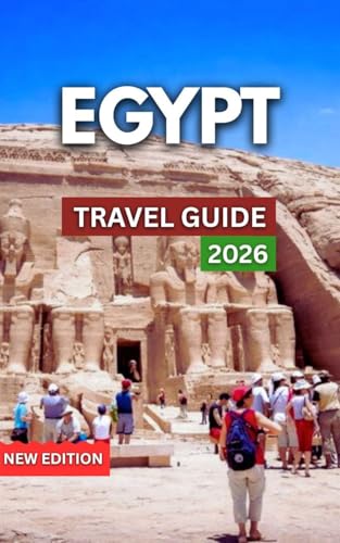 Egypt Travel Guide 2026: Cairo, Giza, Luxor, National Museum & Cultural Treasures, Itineraries, Food & Local Cuisine, Markets, Adventure & Outdoor Activities, ... (TRAVEL DESTINATION EXPLORER Book 2)