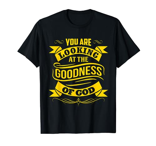 You are looking At The Goodness of God T-Shirt
