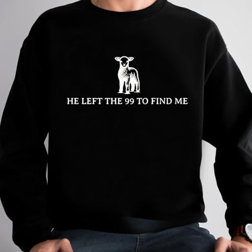 He Left The 99 To Find Me Sweatshirts Christian Bible Verse Sweatshirt Jesus Faith Sweatshirts3