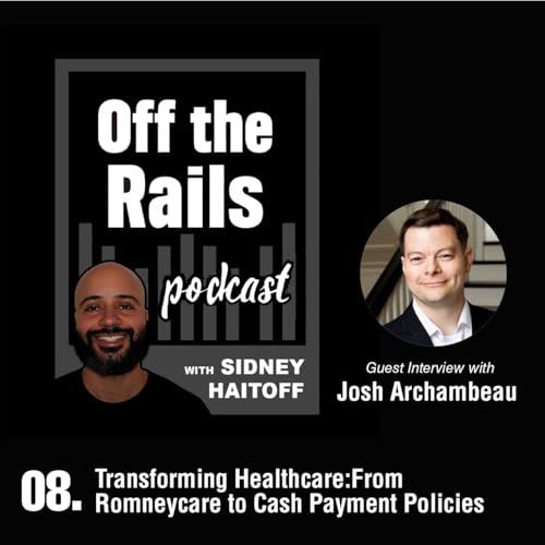 8. Transforming Healthcare with Josh Archambeau: From Romneycare to Cash Payment Policies