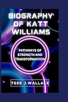 BIOGRAPHY OF KATT WILLIAMS: Pathways of strength and transformation B0F5PY4X3G Book Cover