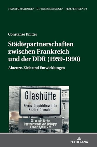Städtepartnerschaften zwischen Frankreich und der DDR (1959-1990): Akteure, Ziele und Entwicklungen (Transformationen – Differenzierungen – Perspektiven, Band 10)