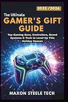 The Ultimate Gamer’s Gift Guide 2025/2026: Top Gaming Gear, Controllers, Sound Systems & Tech to Level Up This Holiday Season B0G3GKPTK1 Book Cover