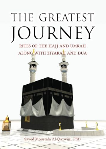 The Greatest Journey: Rites of the Hajj and Umrah along with Ziyarah and Dua