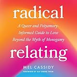 Radical Relating: A Queer and Polyamory-Informed Guide to Love Beyond the Myth of Monogamy