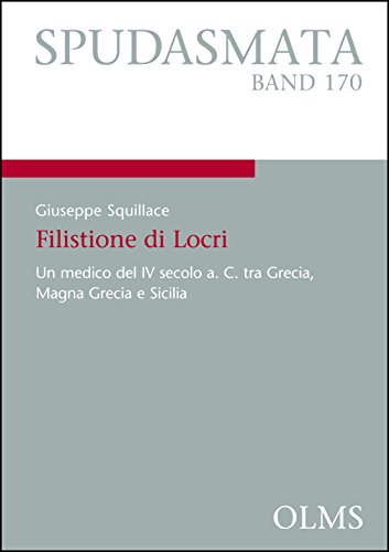 Filistione di Locri: Un medico del IV secolo a. C. tra Grecia, Magna Grecia e Sicilia. di [Giuseppe Squillace]