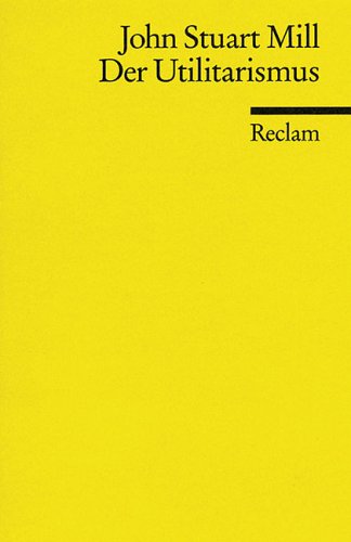 John Stuart Mill Utilitarismus Amazon.com: Der Utilitarismus.: 9783150098219: John Stuart Mill: Books