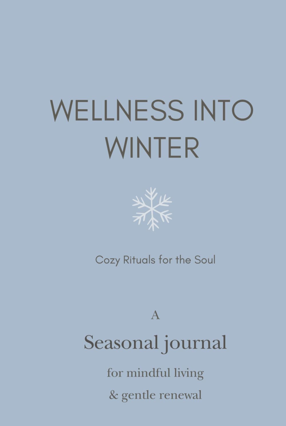 Wellness into Winter: Cozy Rituals, Reflections & Winter Self-Care Practices, A Seasonal Journal for Mindful Living & Gentle Renewal