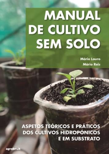 Manual de cultivo sem solo: aspetos teóricos e práticos dos cultivos hidropónicos e em substrato