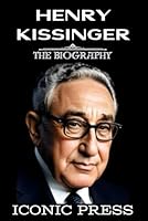 HENRY KISSINGER: The Iconic Biography of Legendary American Politician and Celebrity Diplomat (56th United States Secretary of States and 1973 Nobel Peace Prize Winner). B0CP8K3934 Book Cover
