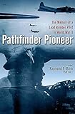 Pathfinder Pioneer: The Memoir of a Lead Bomber Pilot in World War II