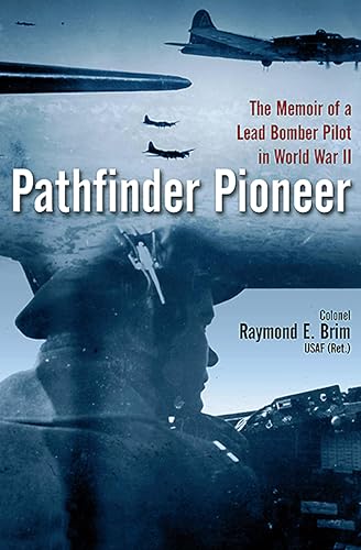 Pathfinder Pioneer: The Memoir of a Lead Bomber Pilot in World War II