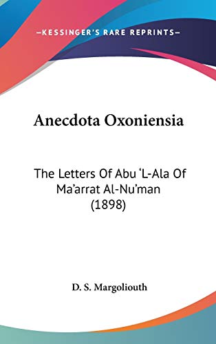Anecdota Oxoniensia: The Letters Of Abu 'L-Ala Of Ma'arrat Al-Nu'man (1898)