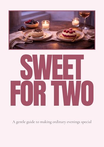 Sweet for Two & date night cookbook: A Gentle Guide to Making Ordinary Evenings Special – Romantic Small-Batch Desserts with Chocolate, Berries & Cream